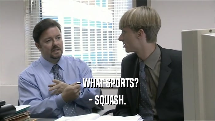 - WHAT SPORTS? - SQUASH. 