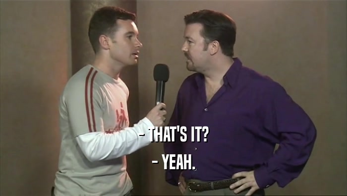 - THAT'S IT? - YEAH. 