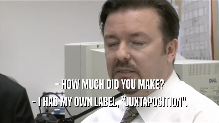 - HOW MUCH DID YOU MAKE? - I HAD MY OWN LABEL, 