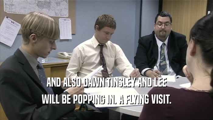 AND ALSO DAWN TINSLEY AND LEE WILL BE POPPING IN. A FLYING VISIT. 