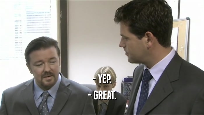 - YEP. - GREAT. 