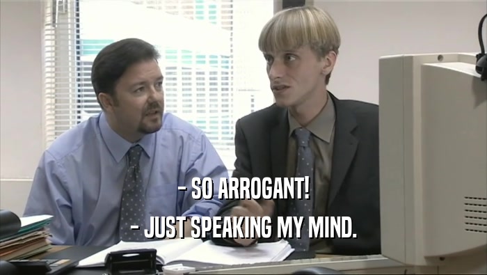 - SO ARROGANT! - JUST SPEAKING MY MIND. 