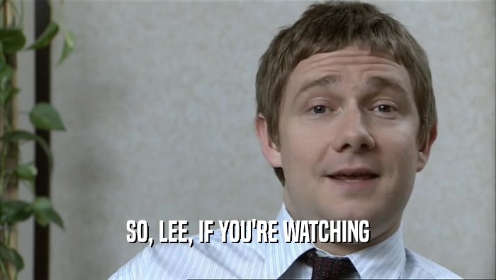 SO, LEE, IF YOU'RE WATCHING  