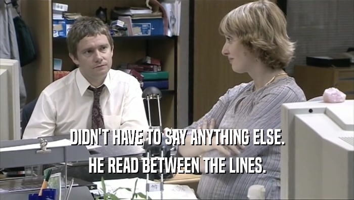 DIDN'T HAVE TO SAY ANYTHING ELSE. HE READ BETWEEN THE LINES. 