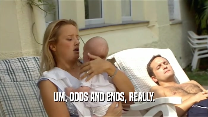 UM, ODDS AND ENDS, REALLY.  