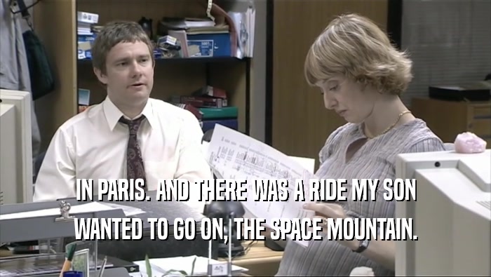 IN PARIS. AND THERE WAS A RIDE MY SON WANTED TO GO ON, THE SPACE MOUNTAIN. 