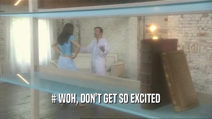 # WOH, DON'T GET SO EXCITED  