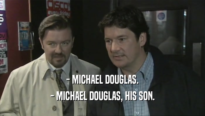 - MICHAEL DOUGLAS.
 - MICHAEL DOUGLAS, HIS SON.
 