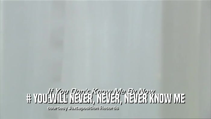 # YOU WILL NEVER, NEVER, NEVER KNOW ME  