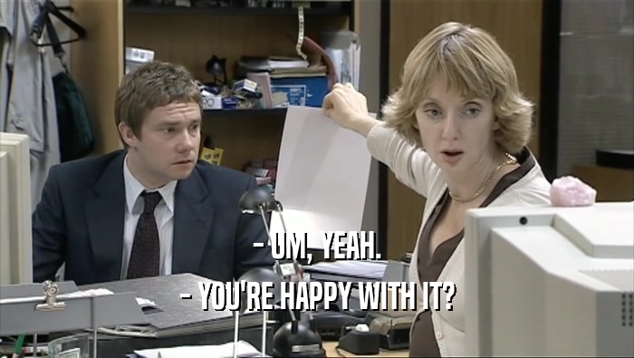 - UM, YEAH. - YOU'RE HAPPY WITH IT? 