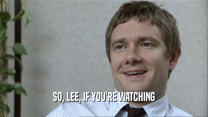 SO, LEE, IF YOU'RE WATCHING  