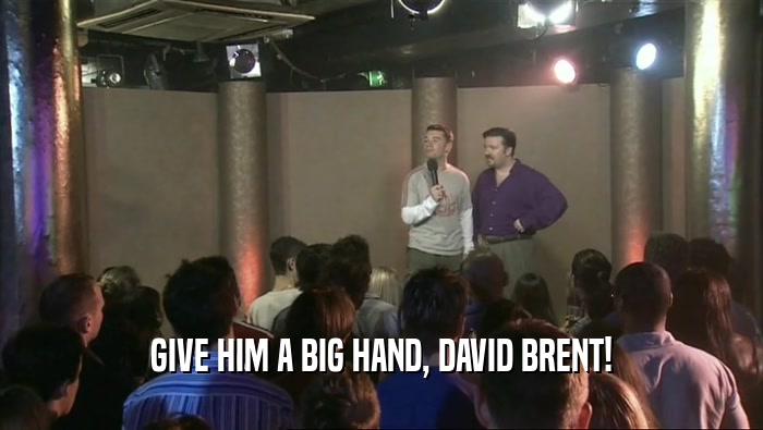 GIVE HIM A BIG HAND, DAVID BRENT!  