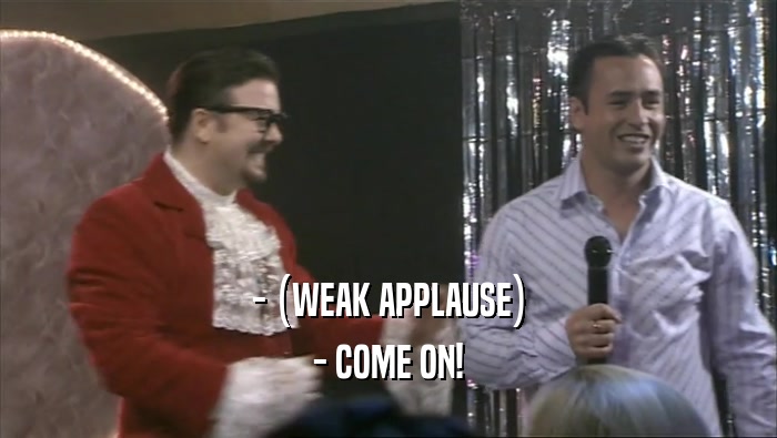 - (WEAK APPLAUSE) - COME ON! 