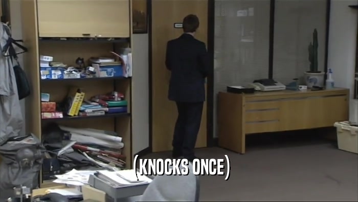 (KNOCKS ONCE)  