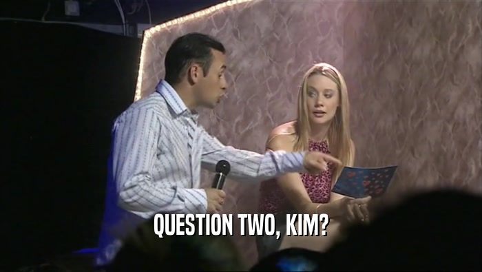 QUESTION TWO, KIM?
  