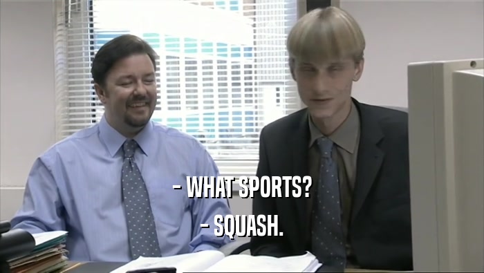 - WHAT SPORTS? - SQUASH. 