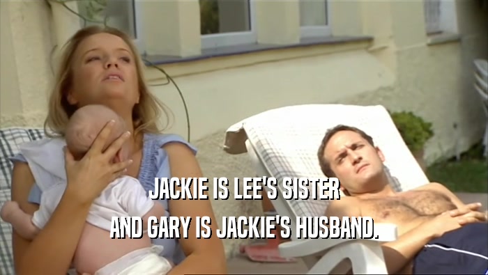 JACKIE IS LEE'S SISTER AND GARY IS JACKIE'S HUSBAND. 