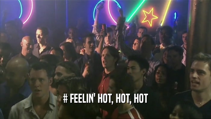 # FEELIN' HOT, HOT, HOT  