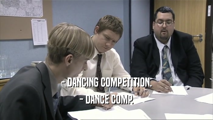 - DANCING COMPETITION.
 - DANCE COMP.
 
