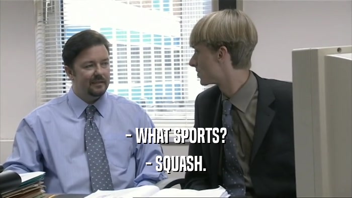 - WHAT SPORTS? - SQUASH. 