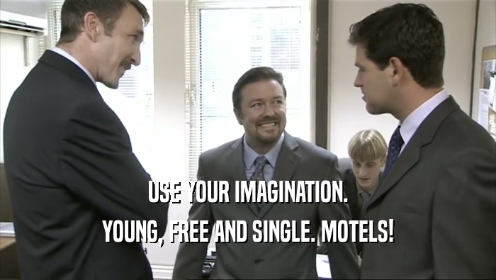 USE YOUR IMAGINATION. YOUNG, FREE AND SINGLE. MOTELS! 
