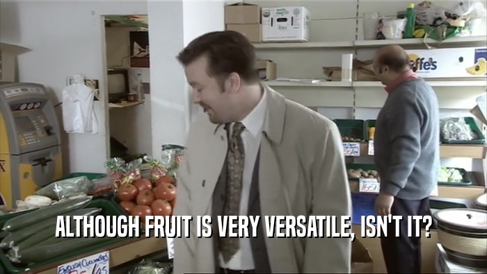 ALTHOUGH FRUIT IS VERY VERSATILE, ISN'T IT?
  