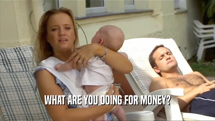 WHAT ARE YOU DOING FOR MONEY?  