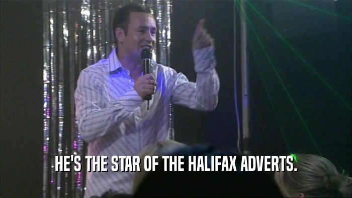 HE'S THE STAR OF THE HALIFAX ADVERTS.  