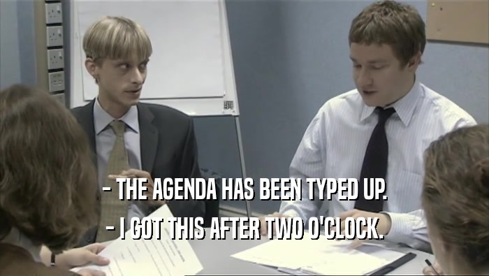 - THE AGENDA HAS BEEN TYPED UP. - I GOT THIS AFTER TWO O'CLOCK. 