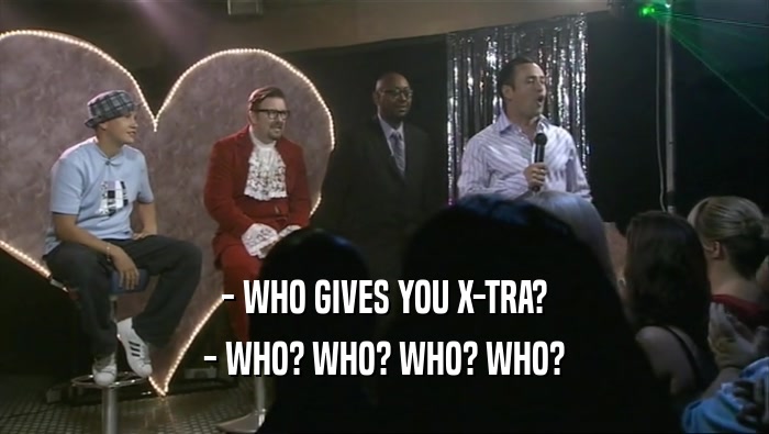- WHO GIVES YOU X-TRA?
 - WHO? WHO? WHO? WHO?
 