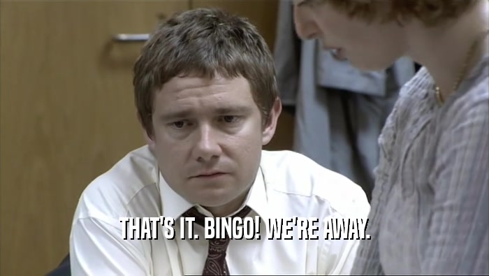 THAT'S IT. BINGO! WE'RE AWAY.  