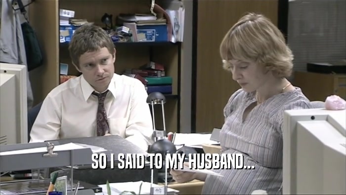 SO I SAID TO MY HUSBAND...  