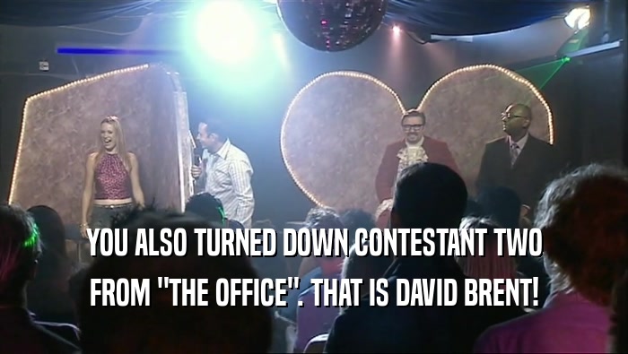 YOU ALSO TURNED DOWN CONTESTANT TWO FROM 