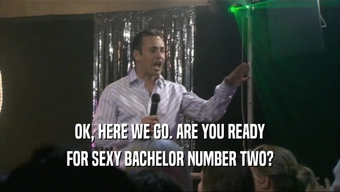 OK, HERE WE GO. ARE YOU READY FOR SEXY BACHELOR NUMBER TWO? 