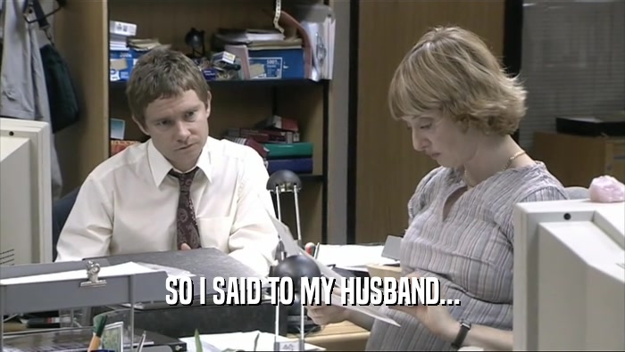 SO I SAID TO MY HUSBAND...  