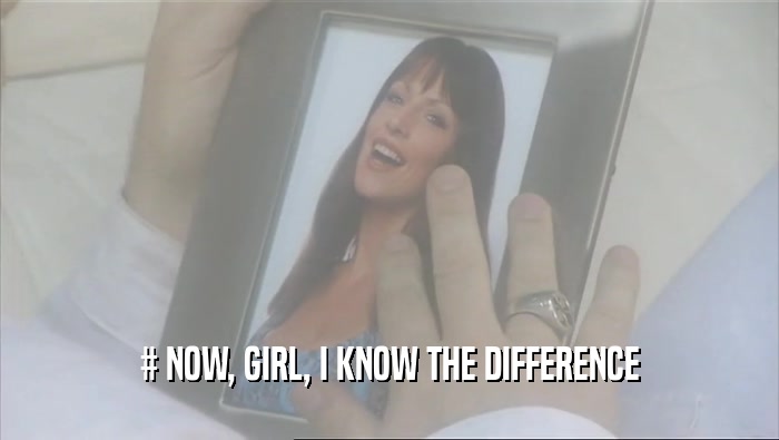 # NOW, GIRL, I KNOW THE DIFFERENCE
  