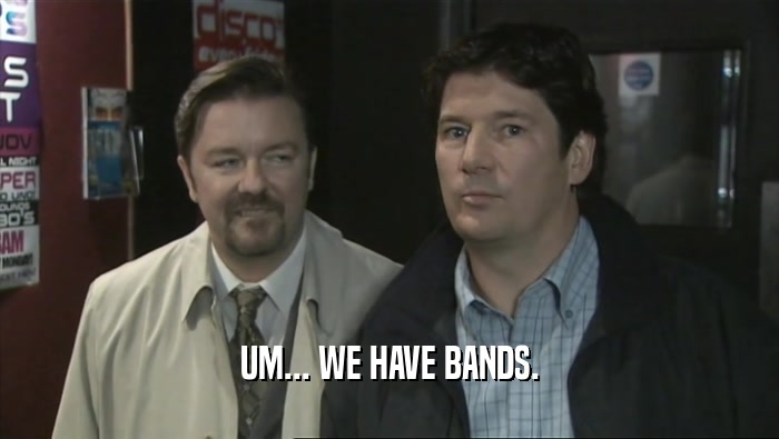 UM... WE HAVE BANDS.  