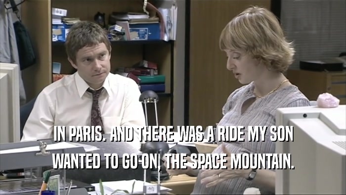 IN PARIS. AND THERE WAS A RIDE MY SON WANTED TO GO ON, THE SPACE MOUNTAIN. 