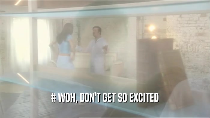 # WOH, DON'T GET SO EXCITED  