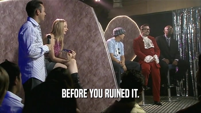 BEFORE YOU RUINED IT.  