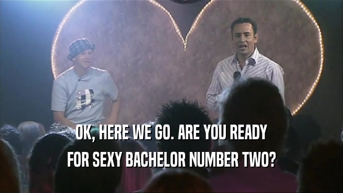 OK, HERE WE GO. ARE YOU READY FOR SEXY BACHELOR NUMBER TWO? 