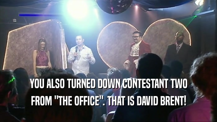 YOU ALSO TURNED DOWN CONTESTANT TWO FROM 
