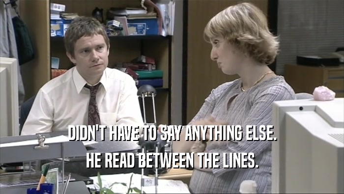 DIDN'T HAVE TO SAY ANYTHING ELSE. HE READ BETWEEN THE LINES. 