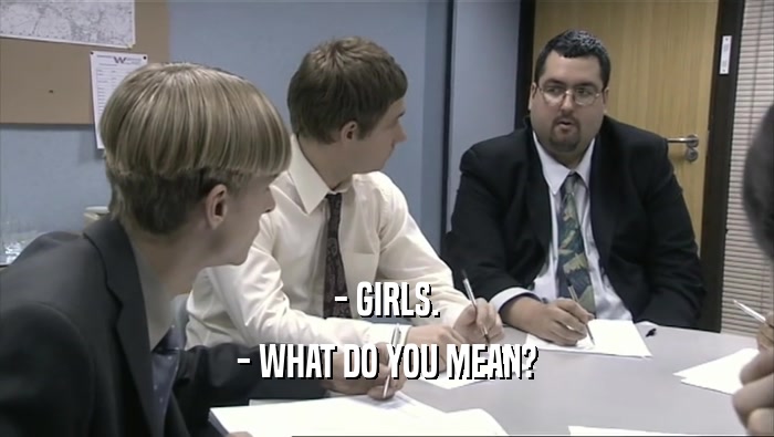 - GIRLS. - WHAT DO YOU MEAN? 