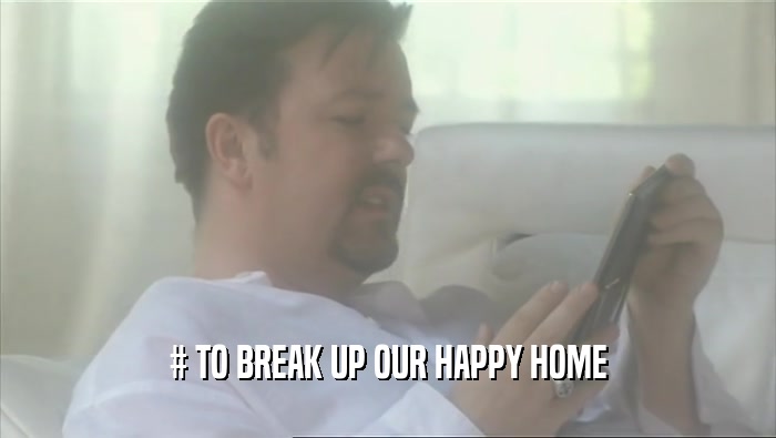 # TO BREAK UP OUR HAPPY HOME  