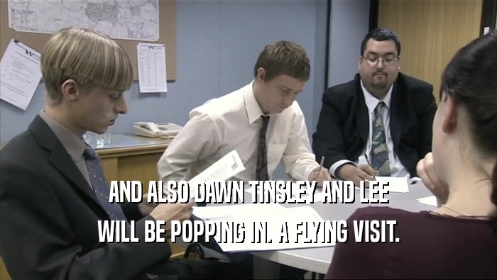 AND ALSO DAWN TINSLEY AND LEE WILL BE POPPING IN. A FLYING VISIT. 