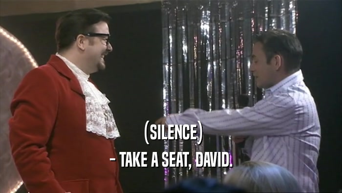 (SILENCE)
 - TAKE A SEAT, DAVID.
 