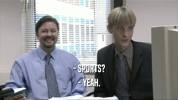- SPORTS? - YEAH. 