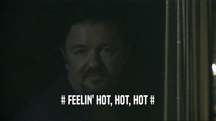 # FEELIN' HOT, HOT, HOT #
  