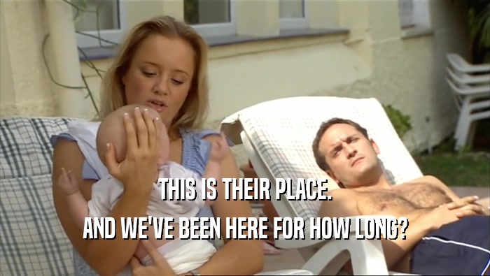 THIS IS THEIR PLACE. AND WE'VE BEEN HERE FOR HOW LONG? 